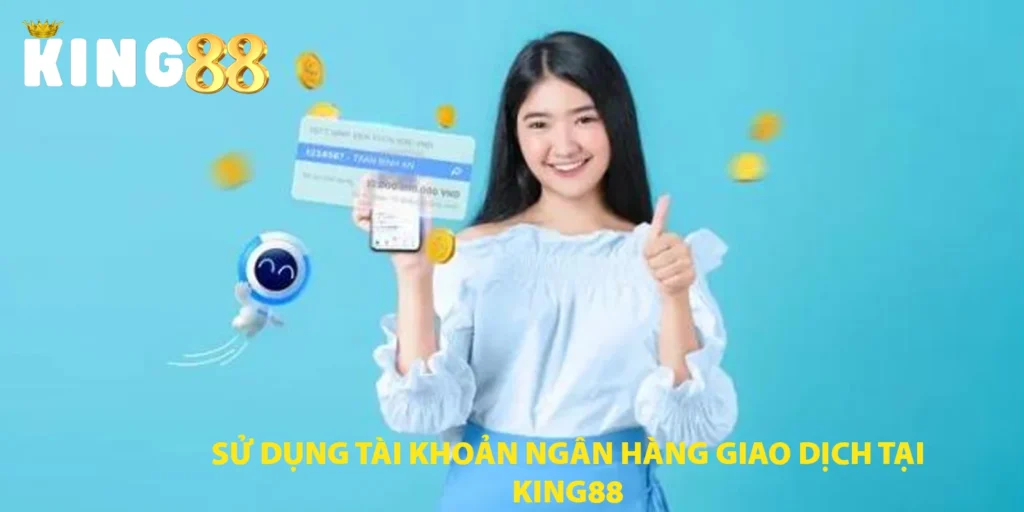 sử dụng tài khoản ngân hàng để giao dịch với king88