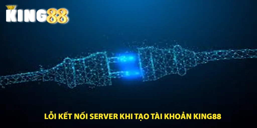 Lỗi server máy chủ trong quá tình tạo tài khoản king88