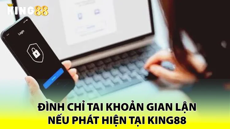 Đình chỉ tài khoản gian lận tại king88