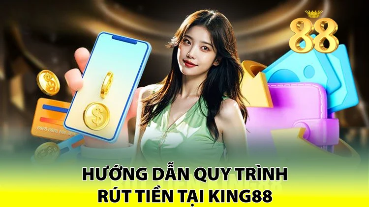 quy trình rút tiền tại king88