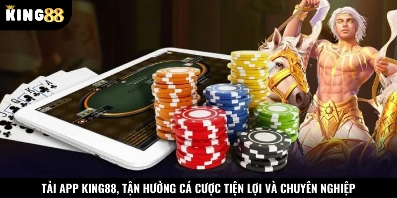 Tải app King88, tận hưởng cá cược tiện lợi và chuyên nghiệp